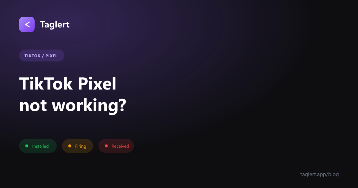 TikTok Pixel Not Working: Separating “Installed” From “Firing” From “Received”